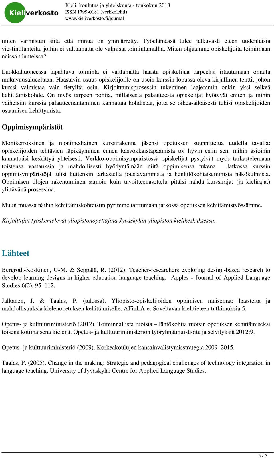 Luokkahuoneessa tapahtuva toiminta ei välttämättä haasta opiskelijaa tarpeeksi irtautumaan omalta mukavuusalueeltaan.