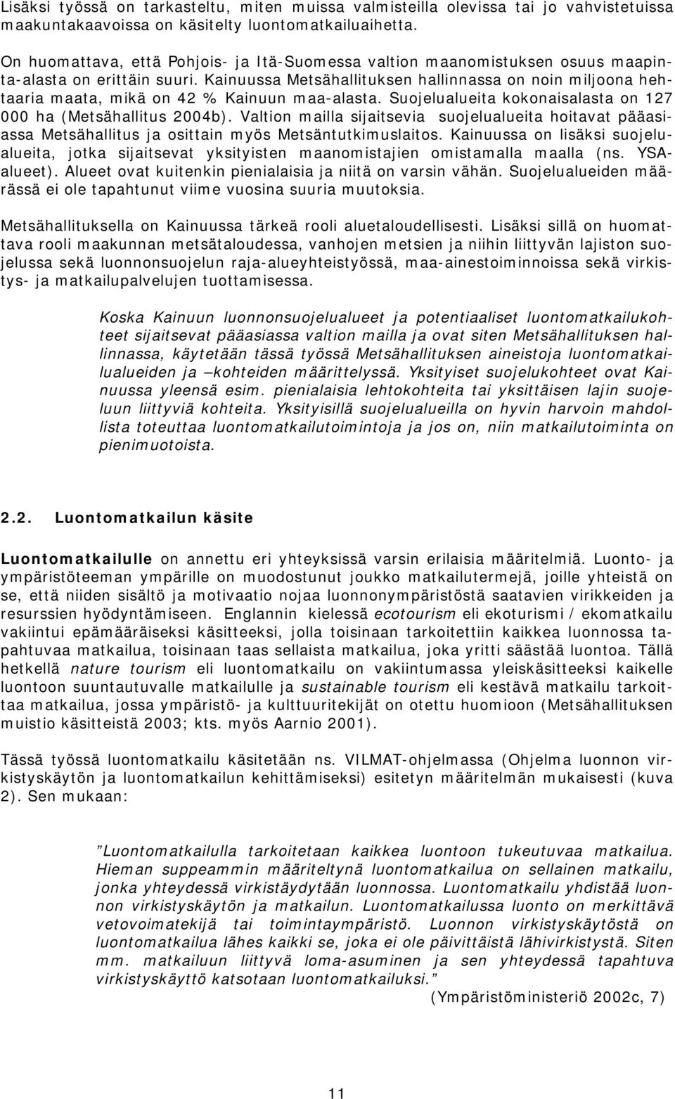 Kainuussa Metsähallituksen hallinnassa on noin miljoona hehtaaria maata, mikä on 42 % Kainuun maa-alasta. Suojelualueita kokonaisalasta on 127 000 ha (Metsähallitus 2004b).