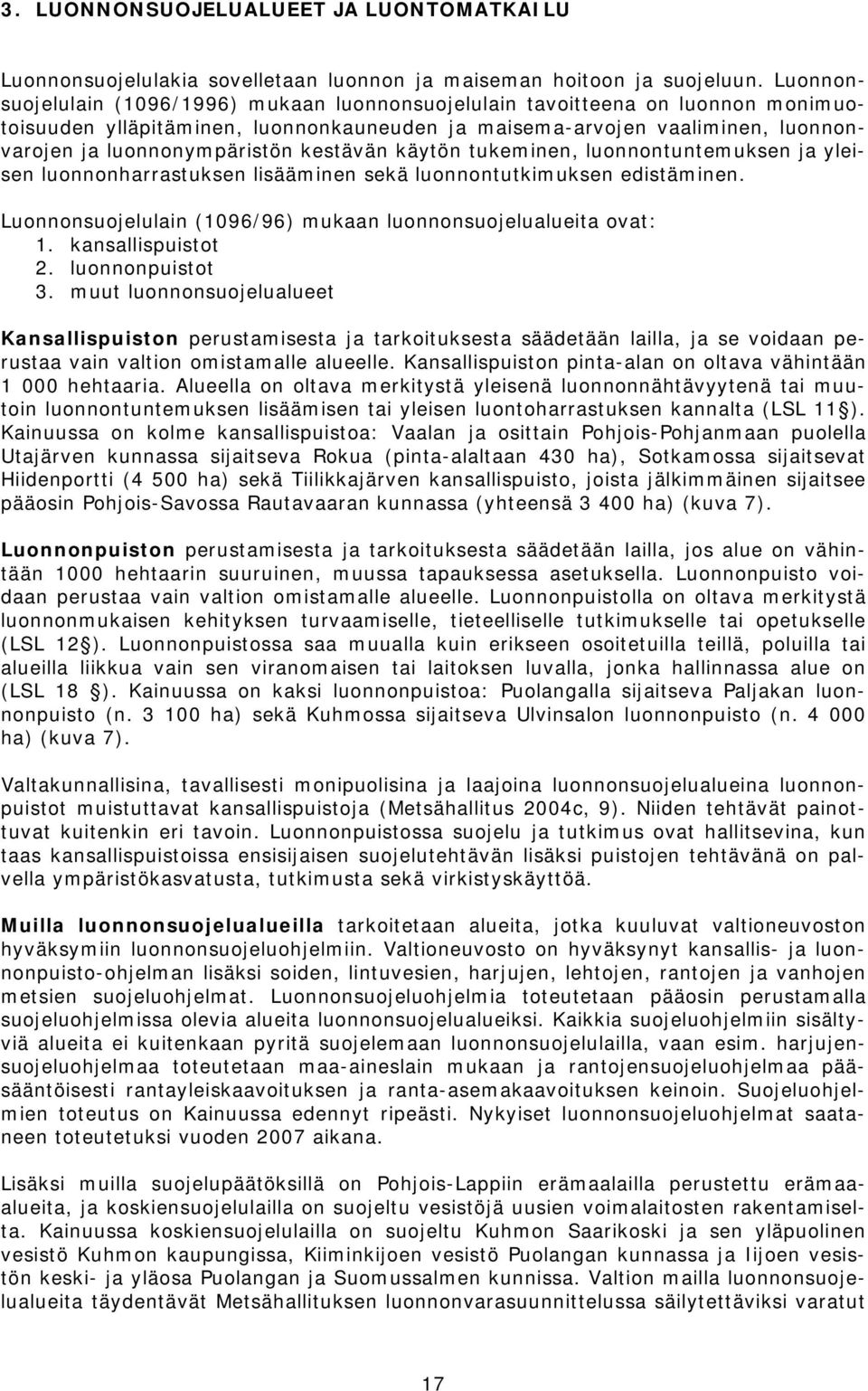 kestävän käytön tukeminen, luonnontuntemuksen ja yleisen luonnonharrastuksen lisääminen sekä luonnontutkimuksen edistäminen. Luonnonsuojelulain (1096/96) mukaan luonnonsuojelualueita ovat: 1.