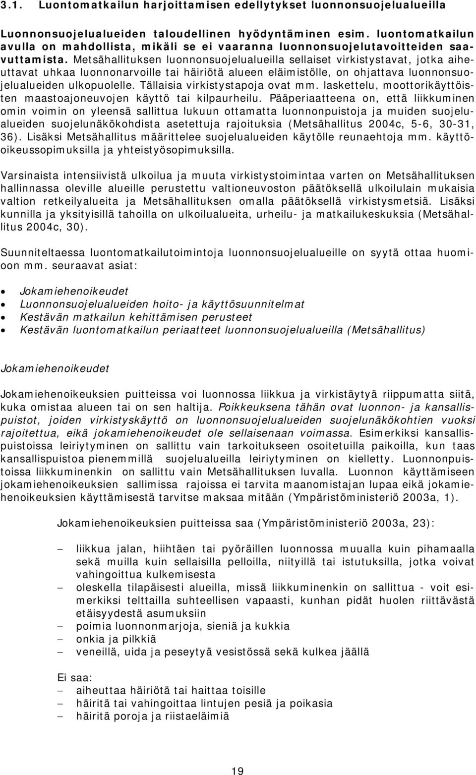 Metsähallituksen luonnonsuojelualueilla sellaiset virkistystavat, jotka aiheuttavat uhkaa luonnonarvoille tai häiriötä alueen eläimistölle, on ohjattava luonnonsuojelualueiden ulkopuolelle.