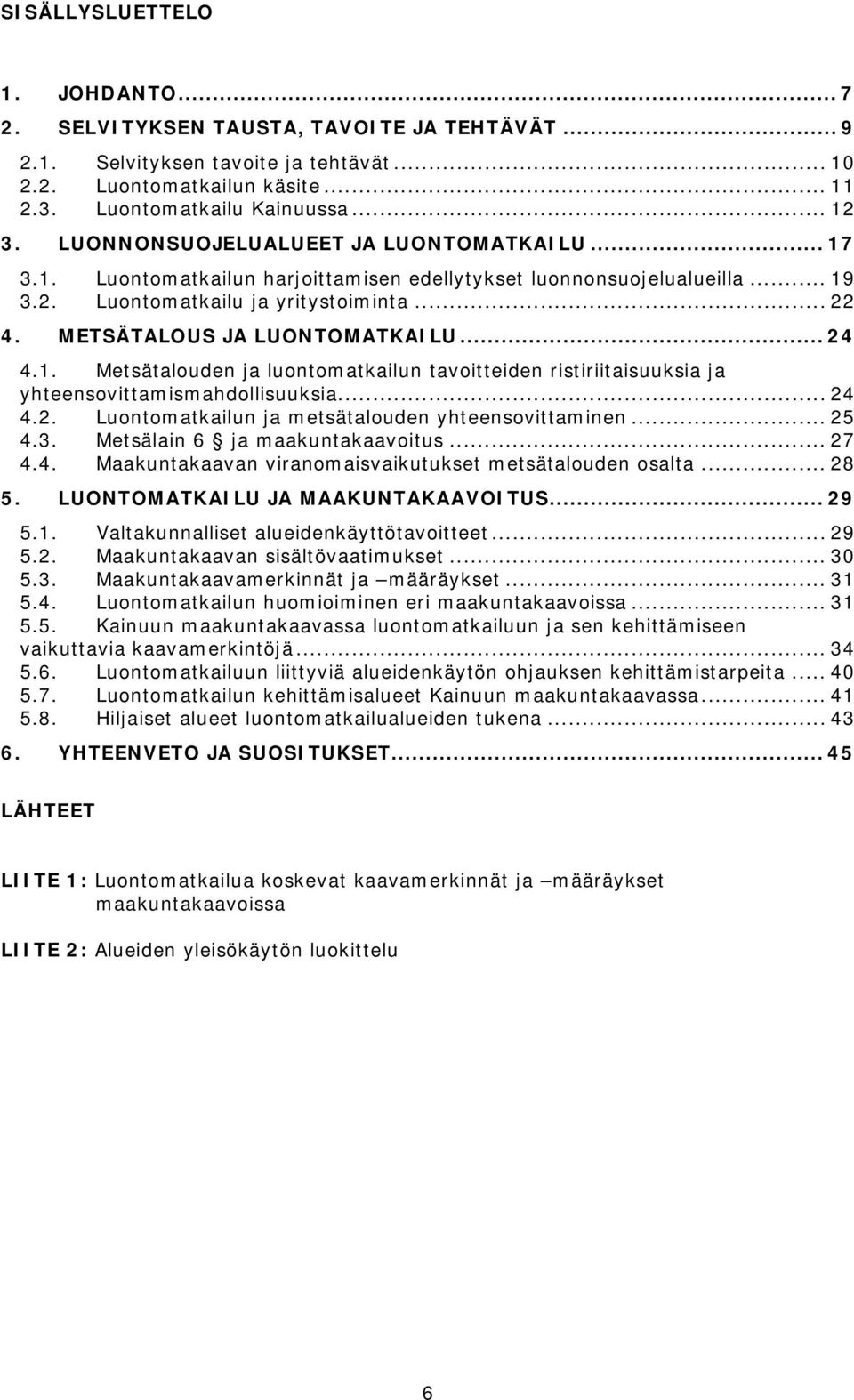 METSÄTALOUS JA LUONTOMATKAILU U... 24 4.1. Metsätalouden ja luontomatkailun tavoitteiden ristiriitaisuuksia ja yhteensovittamismahdollisuuksia... 24 4.2. Luontomatkailun ja metsätalouden yhteensovittaminen.