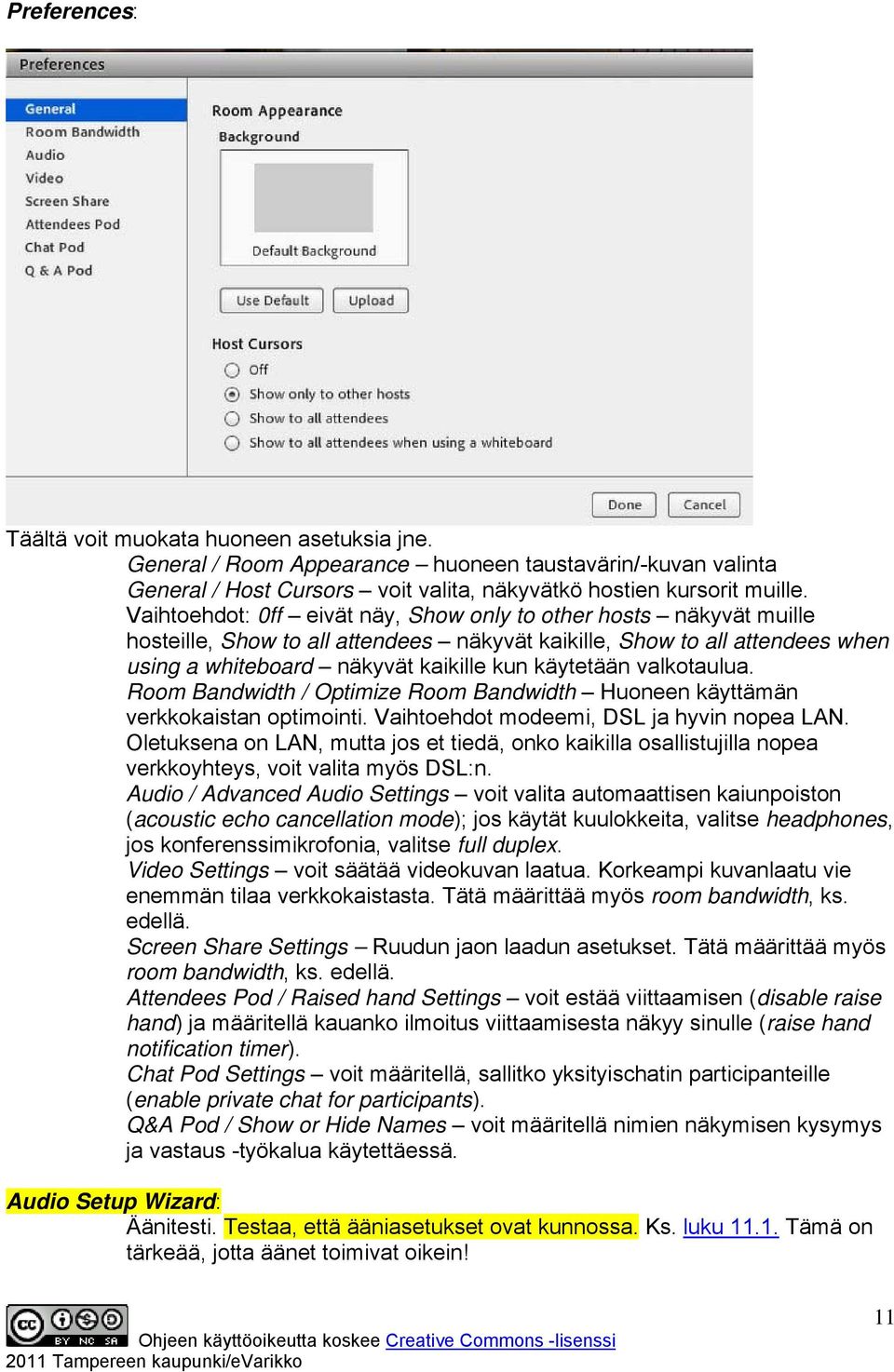 valkotaulua. Room Bandwidth / Optimize Room Bandwidth Huoneen käyttämän verkkokaistan optimointi. Vaihtoehdot modeemi, DSL ja hyvin nopea LAN.