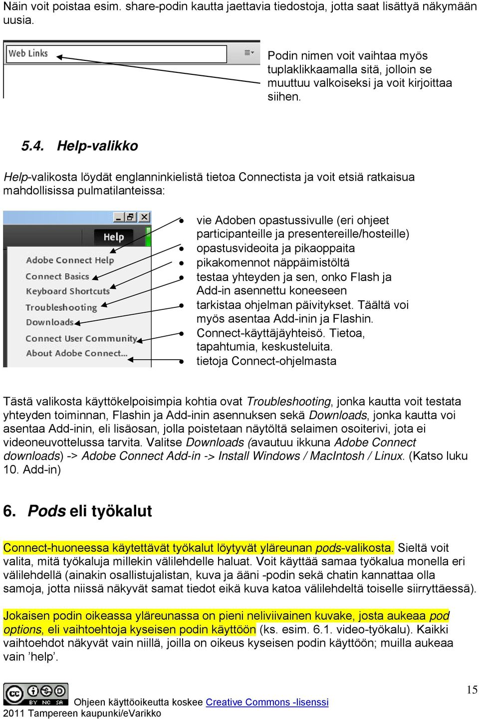 Help-valikko Help-valikosta löydät englanninkielistä tietoa Connectista ja voit etsiä ratkaisua mahdollisissa pulmatilanteissa: vie Adoben opastussivulle (eri ohjeet participanteille ja