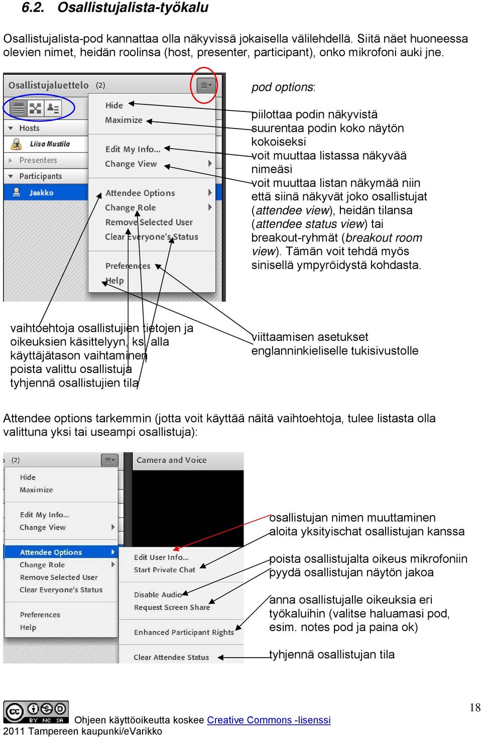 pod options: piilottaa podin näkyvistä suurentaa podin koko näytön kokoiseksi voit muuttaa listassa näkyvää nimeäsi voit muuttaa listan näkymää niin että siinä näkyvät joko osallistujat (attendee