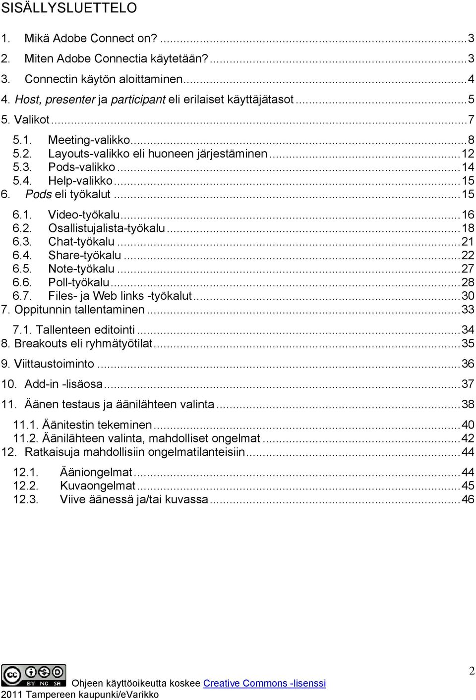 ..18 6.3. Chat-työkalu...21 6.4. Share-työkalu...22 6.5. Note-työkalu...27 6.6. Poll-työkalu...28 6.7. Files- ja Web links -työkalut...30 7. Oppitunnin tallentaminen...33 7.1. Tallenteen editointi.