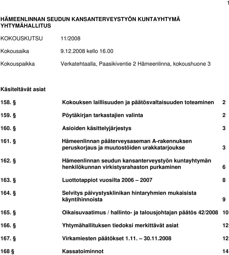 Pöytäkirjan tarkastajien valinta 2 160. Asioiden käsittelyjärjestys 3 161. Hämeenlinnan pääterveysaseman A-rakennuksen peruskorjaus ja muutostöiden urakkatarjoukse 3 162.