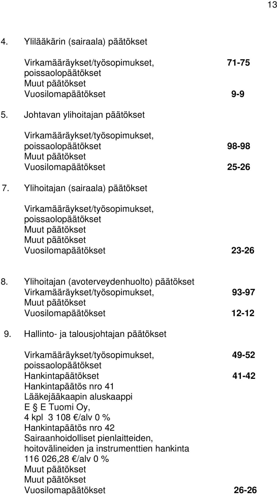 Ylihoitajan (sairaala) päätökset Virkamääräykset/työsopimukset, poissaolopäätökset Vuosilomapäätökset 23-26 8.