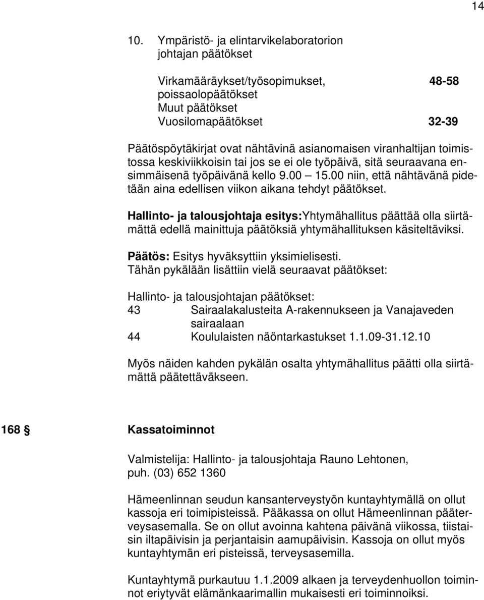 toimistossa keskiviikkoisin tai jos se ei ole työpäivä, sitä seuraavana ensimmäisenä työpäivänä kello 9.00 15.00 niin, että nähtävänä pidetään aina edellisen viikon aikana tehdyt päätökset.