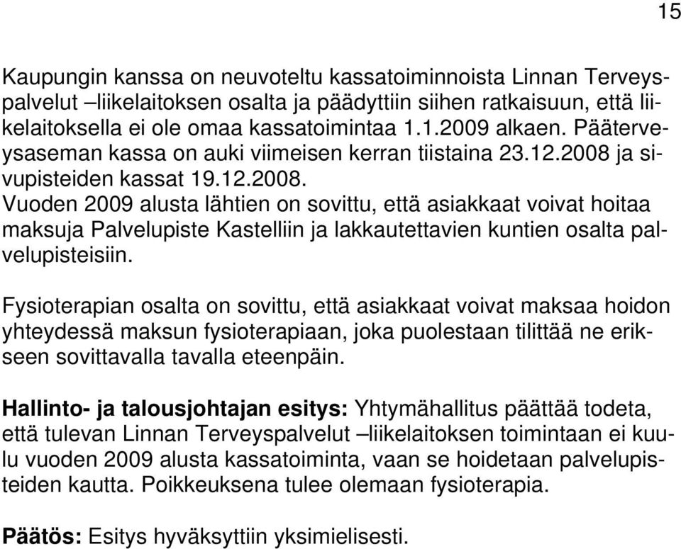 ja sivupisteiden kassat 19.12.2008. Vuoden 2009 alusta lähtien on sovittu, että asiakkaat voivat hoitaa maksuja Palvelupiste Kastelliin ja lakkautettavien kuntien osalta palvelupisteisiin.