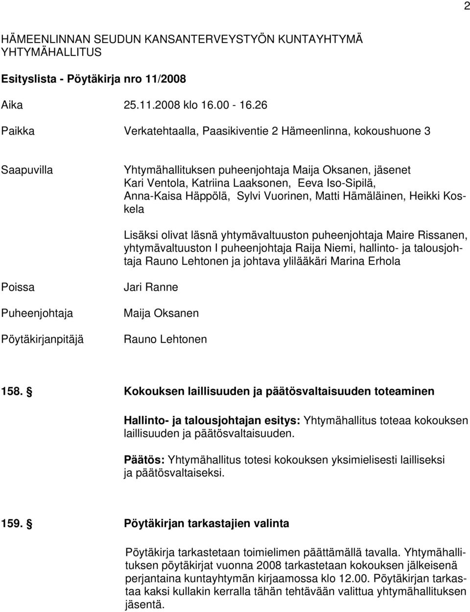 Häppölä, Sylvi Vuorinen, Matti Hämäläinen, Heikki Koskela Lisäksi olivat läsnä yhtymävaltuuston puheenjohtaja Maire Rissanen, yhtymävaltuuston I puheenjohtaja Raija Niemi, hallinto- ja talousjohtaja