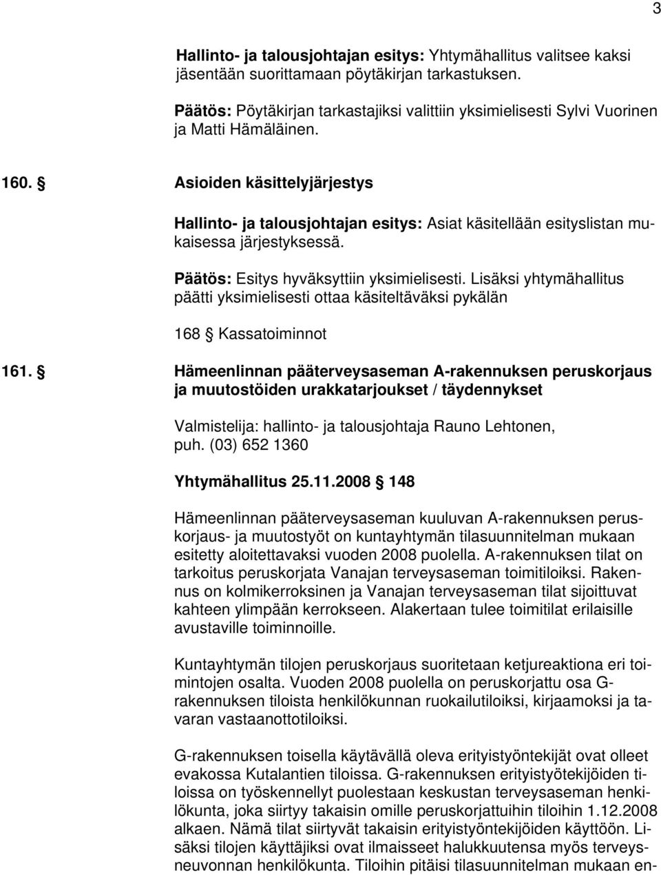 Asioiden käsittelyjärjestys Hallinto- ja talousjohtajan esitys: Asiat käsitellään esityslistan mukaisessa järjestyksessä. Päätös: Esitys hyväksyttiin yksimielisesti.