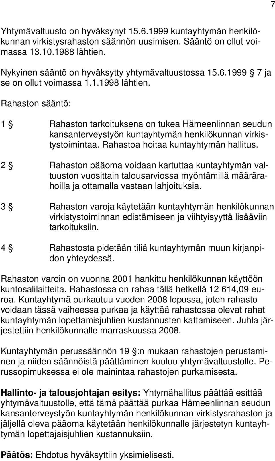 Rahaston sääntö: 1 Rahaston tarkoituksena on tukea Hämeenlinnan seudun kansanterveystyön kuntayhtymän henkilökunnan virkistystoimintaa. Rahastoa hoitaa kuntayhtymän hallitus.