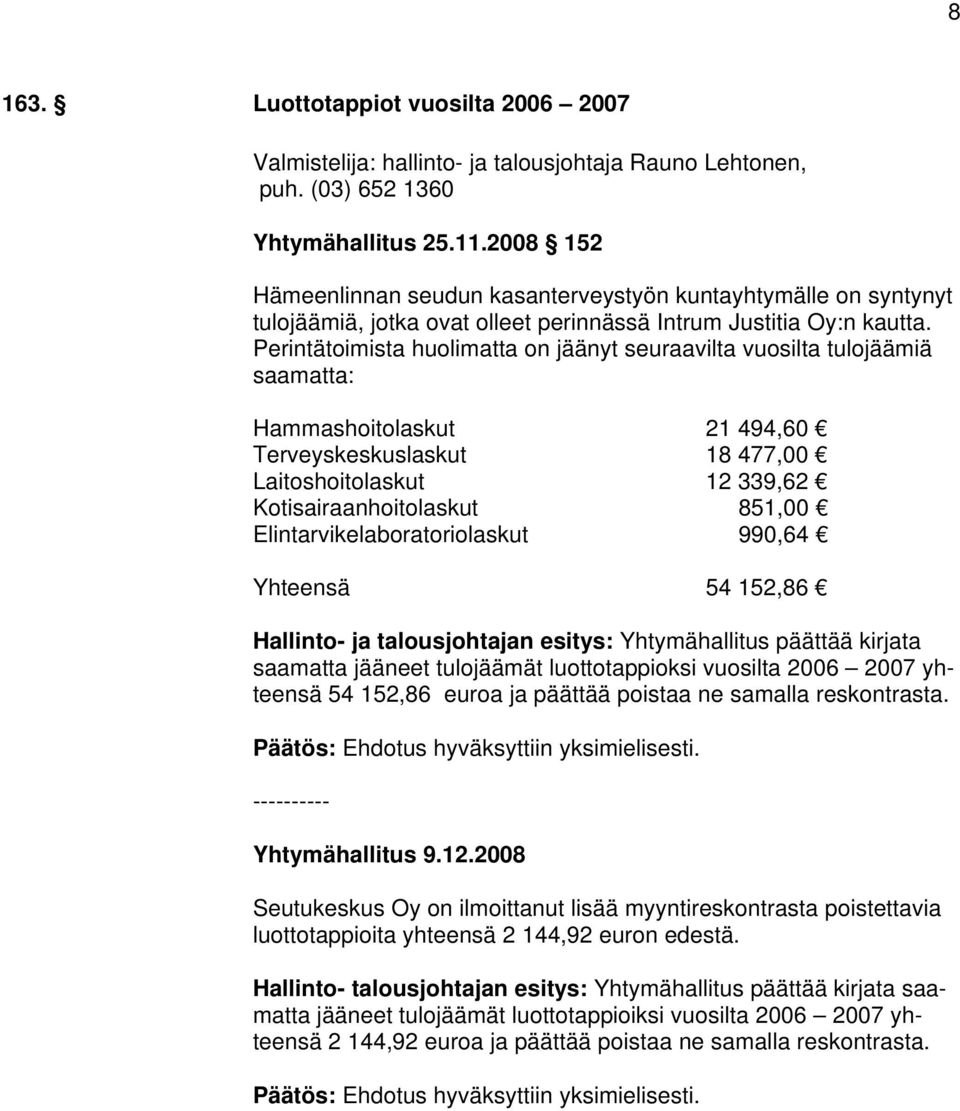 Perintätoimista huolimatta on jäänyt seuraavilta vuosilta tulojäämiä saamatta: Hammashoitolaskut 21 494,60 Terveyskeskuslaskut 18 477,00 Laitoshoitolaskut 12 339,62 Kotisairaanhoitolaskut 851,00