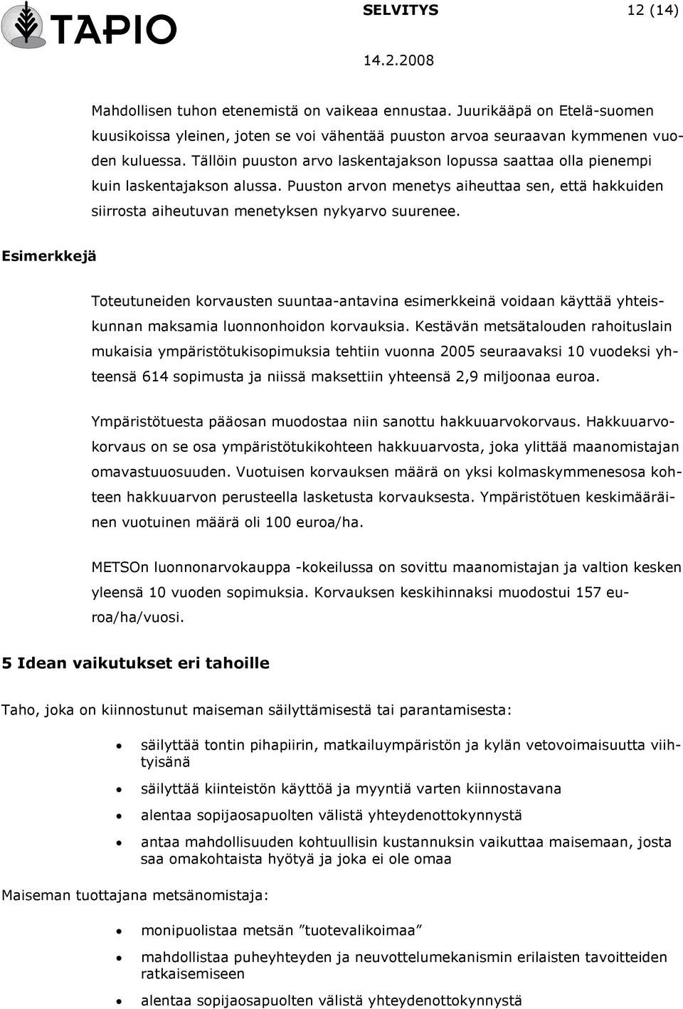 Esimerkkejä Toteutuneiden korvausten suuntaa-antavina esimerkkeinä voidaan käyttää yhteiskunnan maksamia luonnonhoidon korvauksia.