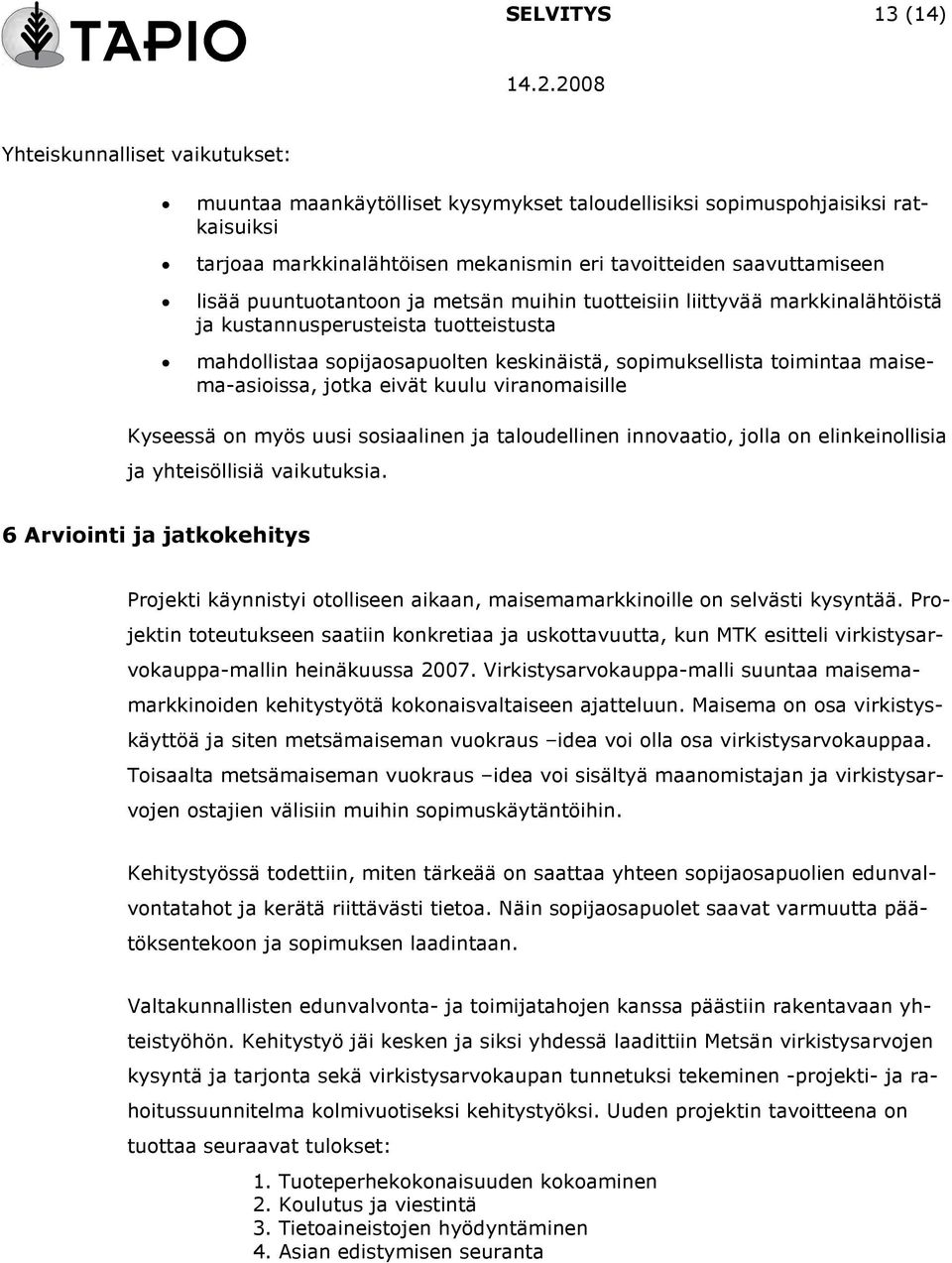 maisema-asioissa, jotka eivät kuulu viranomaisille Kyseessä on myös uusi sosiaalinen ja taloudellinen innovaatio, jolla on elinkeinollisia ja yhteisöllisiä vaikutuksia.