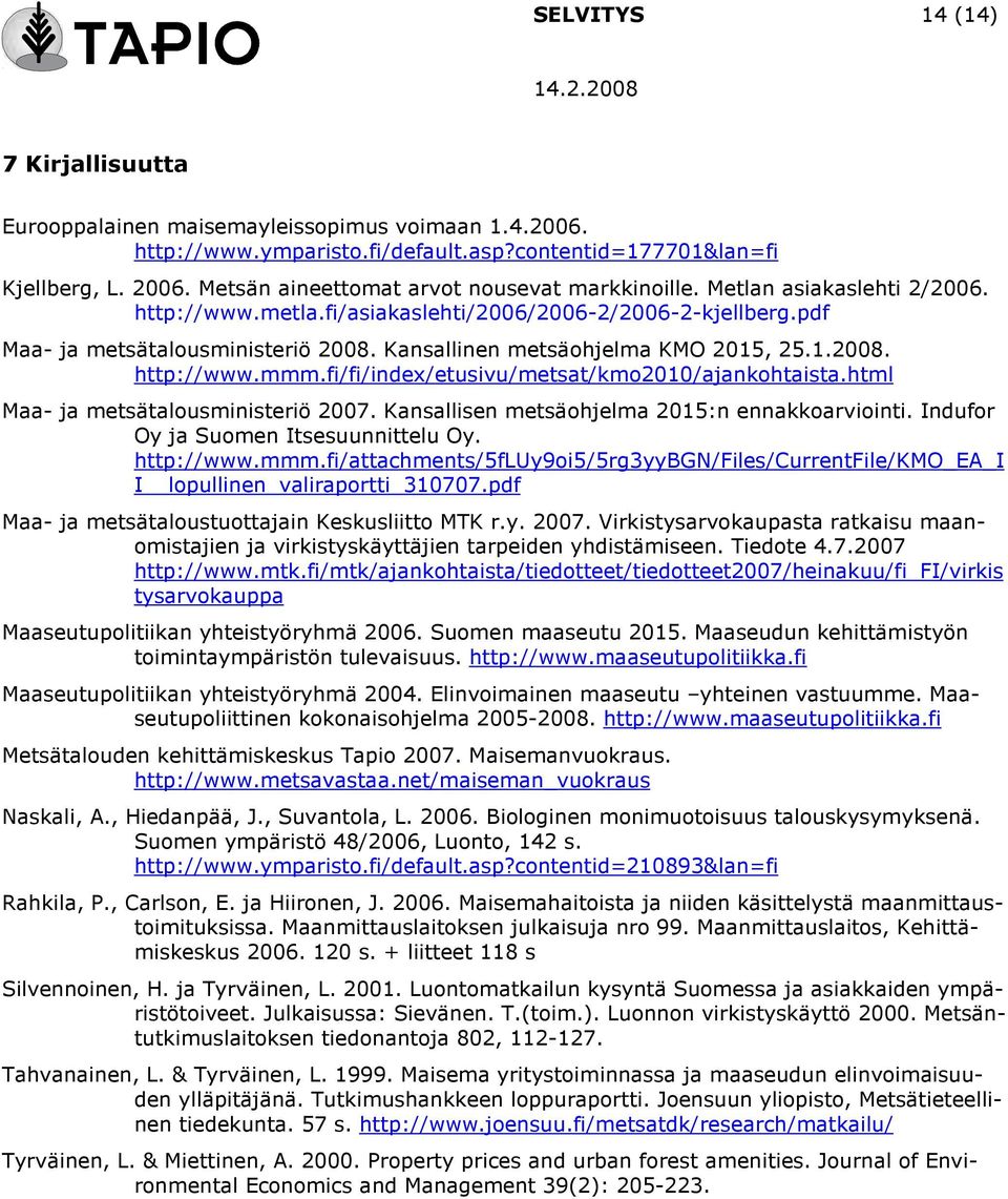 Kansallinen metsäohjelma KMO 2015, 25.1.2008. http://www.mmm.fi/fi/index/etusivu/metsat/kmo2010/ajankohtaista.html Maa- ja metsätalousministeriö 2007. Kansallisen metsäohjelma 2015:n ennakkoarviointi.