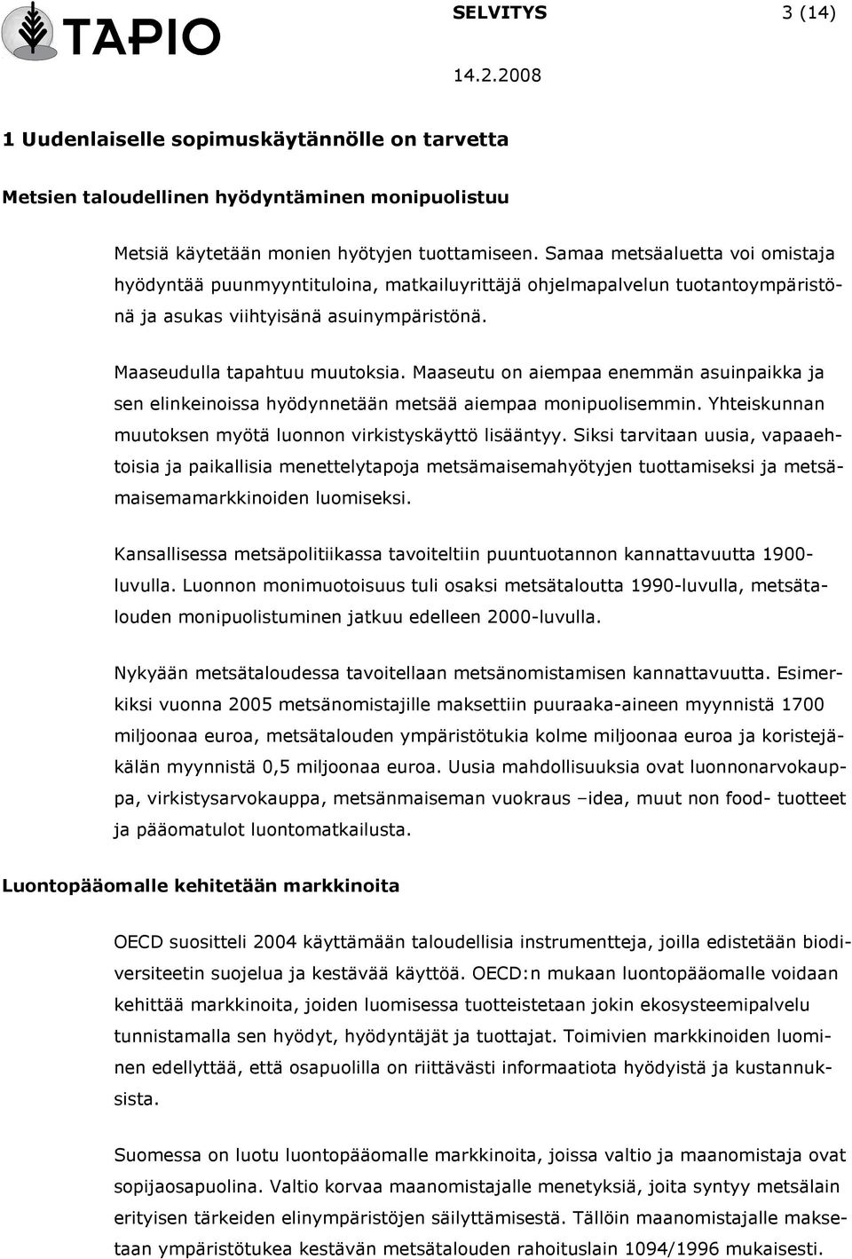 Maaseutu on aiempaa enemmän asuinpaikka ja sen elinkeinoissa hyödynnetään metsää aiempaa monipuolisemmin. Yhteiskunnan muutoksen myötä luonnon virkistyskäyttö lisääntyy.