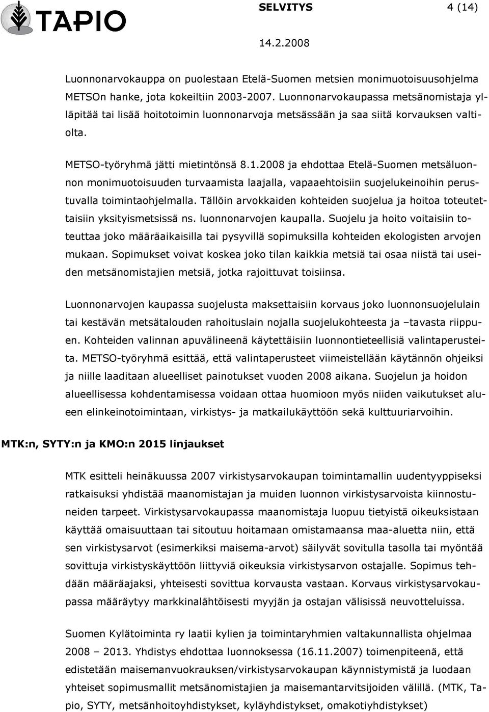 2008 ja ehdottaa Etelä-Suomen metsäluonnon monimuotoisuuden turvaamista laajalla, vapaaehtoisiin suojelukeinoihin perustuvalla toimintaohjelmalla.