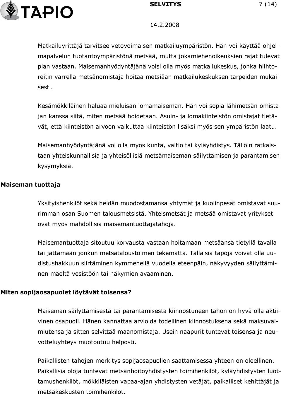 Hän voi sopia lähimetsän omistajan kanssa siitä, miten metsää hoidetaan. Asuin- ja lomakiinteistön omistajat tietävät, että kiinteistön arvoon vaikuttaa kiinteistön lisäksi myös sen ympäristön laatu.