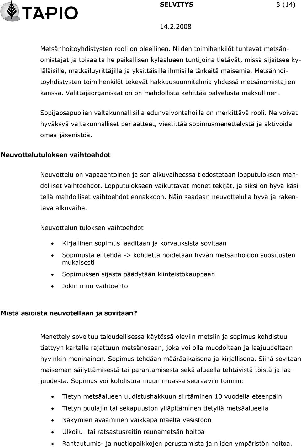 maisemia. Metsänhoitoyhdistysten toimihenkilöt tekevät hakkuusuunnitelmia yhdessä metsänomistajien kanssa. Välittäjäorganisaation on mahdollista kehittää palvelusta maksullinen.