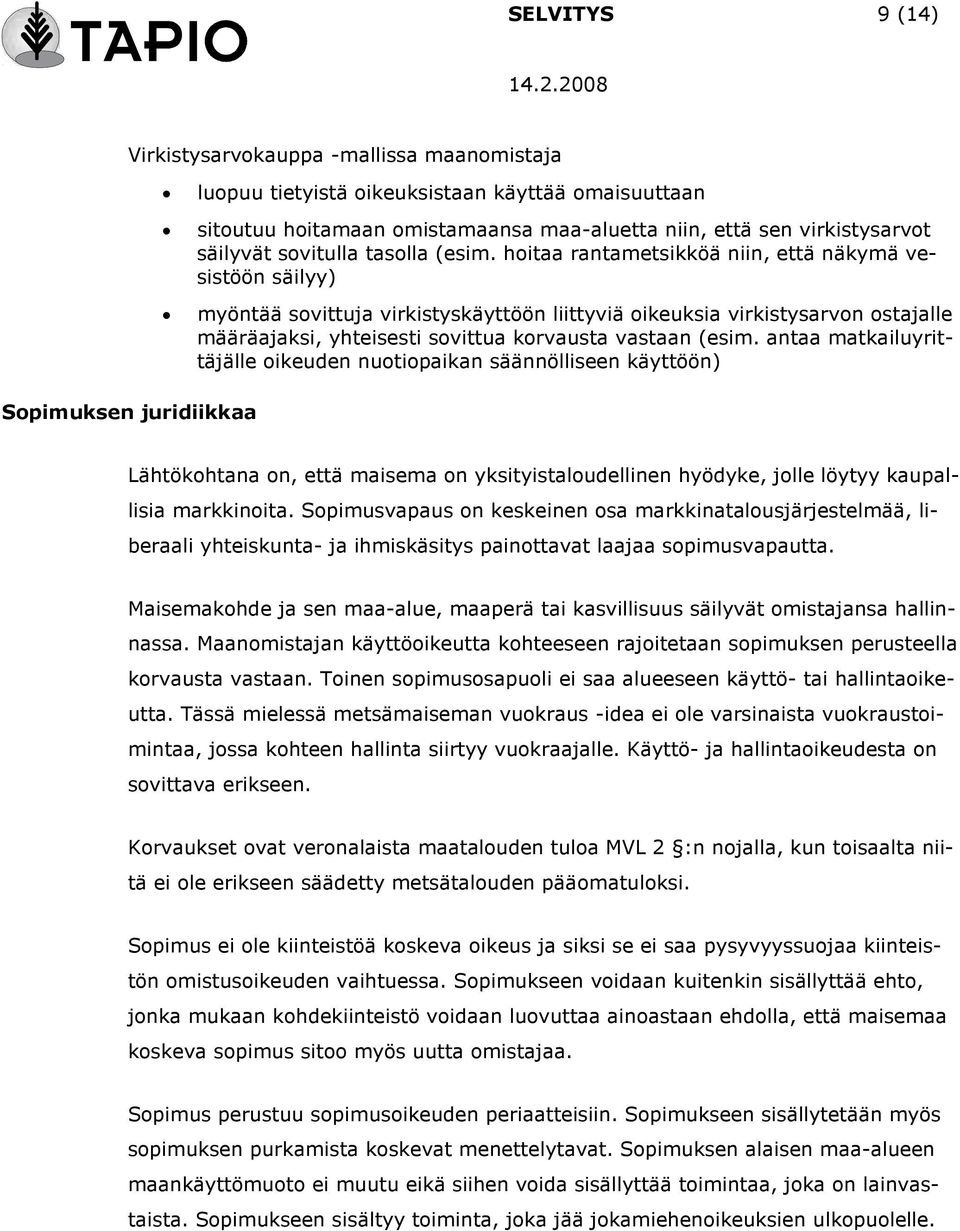 hoitaa rantametsikköä niin, että näkymä vesistöön säilyy) myöntää sovittuja virkistyskäyttöön liittyviä oikeuksia virkistysarvon ostajalle määräajaksi, yhteisesti sovittua korvausta vastaan (esim.