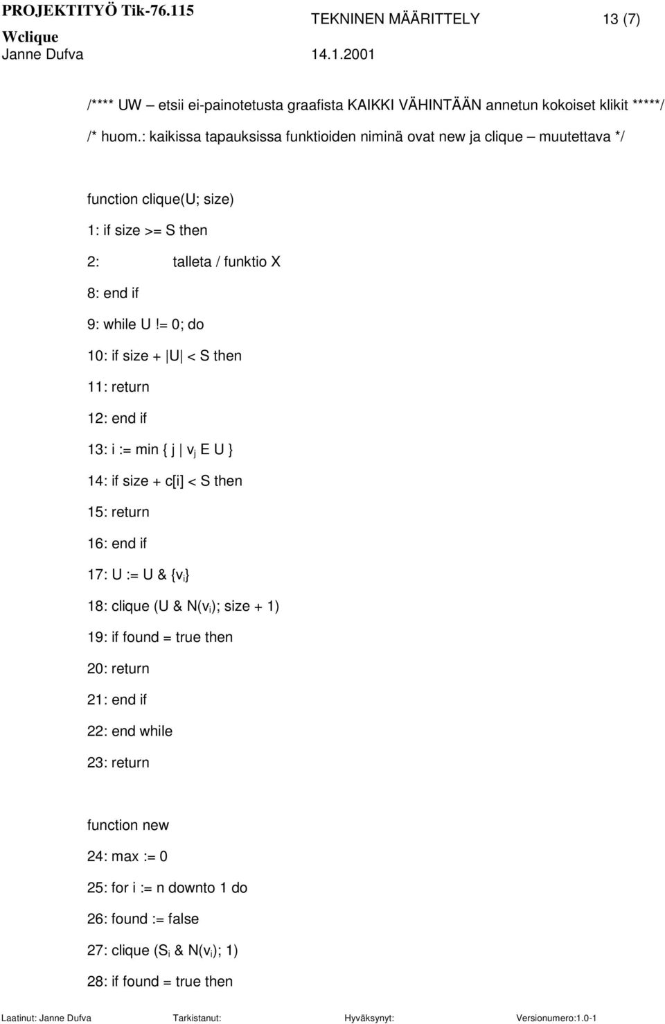 = 0; do 10: if size + U < S then 11: return 12: end if 13: i := min { j v j E U } 14: if size + c[i] < S then 15: return 16: end if 17: U := U & {v i } 18: clique (U &