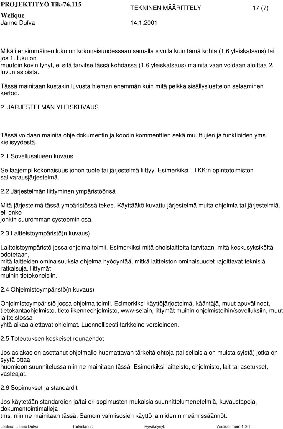 kielisyydestä. 2.1 Sovellusalueen kuvaus Se laajempi kokonaisuus johon tuote tai järjestelmä liittyy. Esimerkiksi TTKK:n opintotoimiston salivarausjärjestelmä. 2.2 Järjestelmän liittyminen ympäristöönsä Mitä järjestelmä tässä ympäristössä tekee.