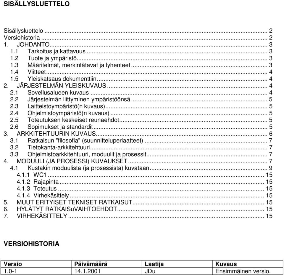 .. 5 2.5 Toteutuksen keskeiset reunaehdot... 5 2.6 Sopimukset ja standardit... 5 3. ARKKITEHTUURIN KUVAUS... 6 3.1 Ratkaisun "filosofia" (suunnitteluperiaatteet)... 7 3.2 Tietokanta-arkkitehtuuri.