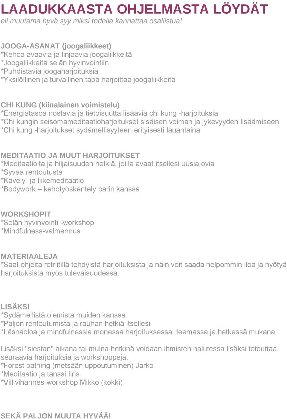 CHI KUNG (kiinalainen voimistelu) *Energiatasoa nostavia ja tietoisuutta lisääviä chi kung -harjoituksia *Chi kungin seisomameditaatioharjoitukset sisäisen voiman ja jykevyyden lisäämiseen *Chi kung