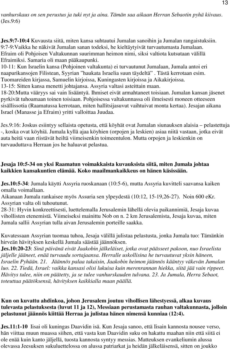 Efraim oli Pohjoisen Valtakunnan suurimman heimon nimi, siksi valtiota kutsutaan välillä Efraimiksi. Samaria oli maan pääkaupunki.