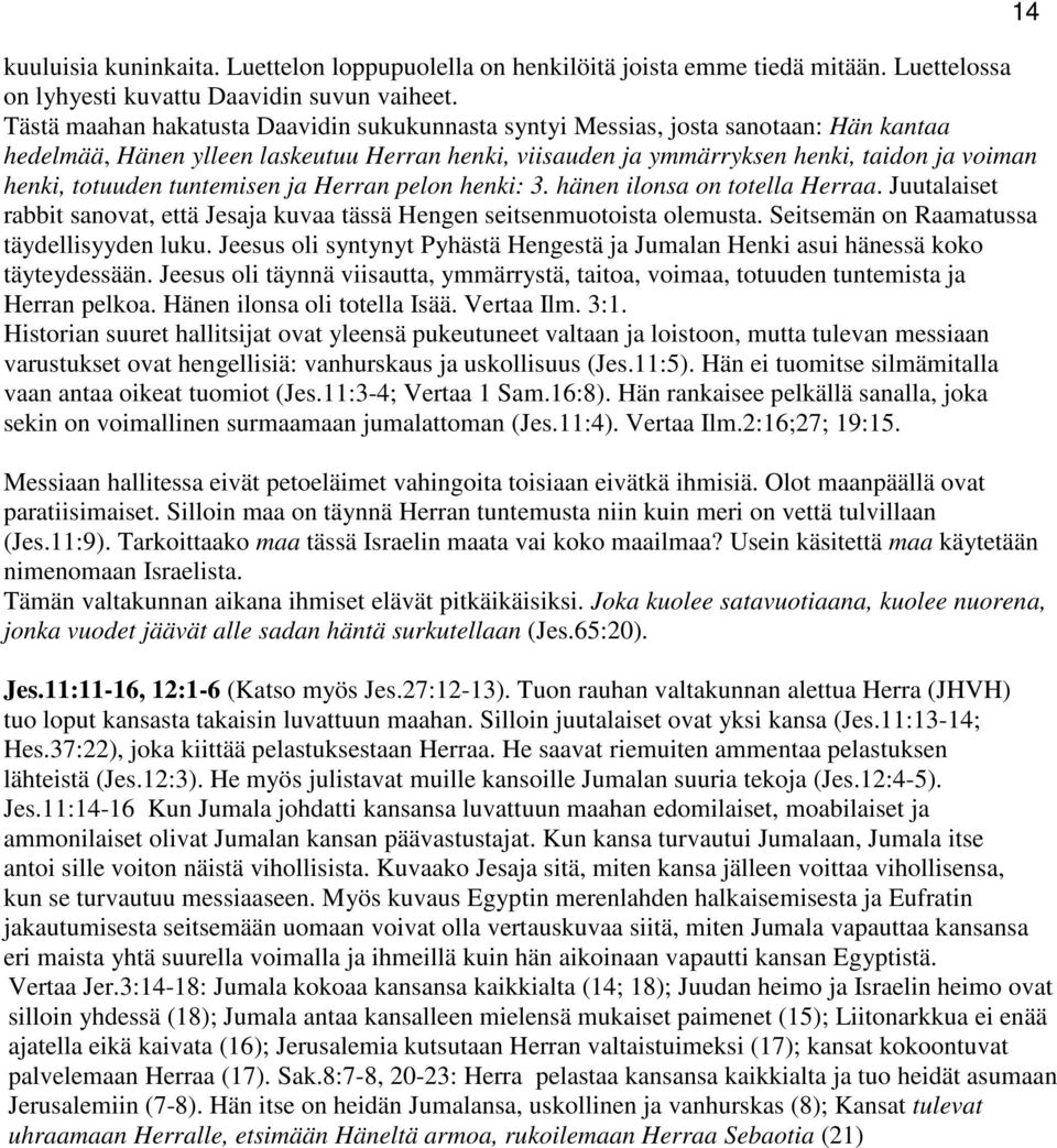 tuntemisen ja Herran pelon henki: 3. hänen ilonsa on totella Herraa. Juutalaiset rabbit sanovat, että Jesaja kuvaa tässä Hengen seitsenmuotoista olemusta. Seitsemän on Raamatussa täydellisyyden luku.