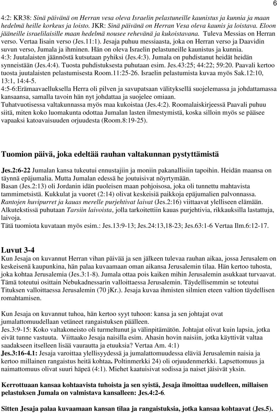 Jesaja puhuu messiaasta, joka on Herran verso ja Daavidin suvun verso, Jumala ja ihminen. Hän on oleva Israelin pelastuneille kaunistus ja kunnia. 4:3: Juutalaisten jäännöstä kutsutaan pyhiksi (Jes.