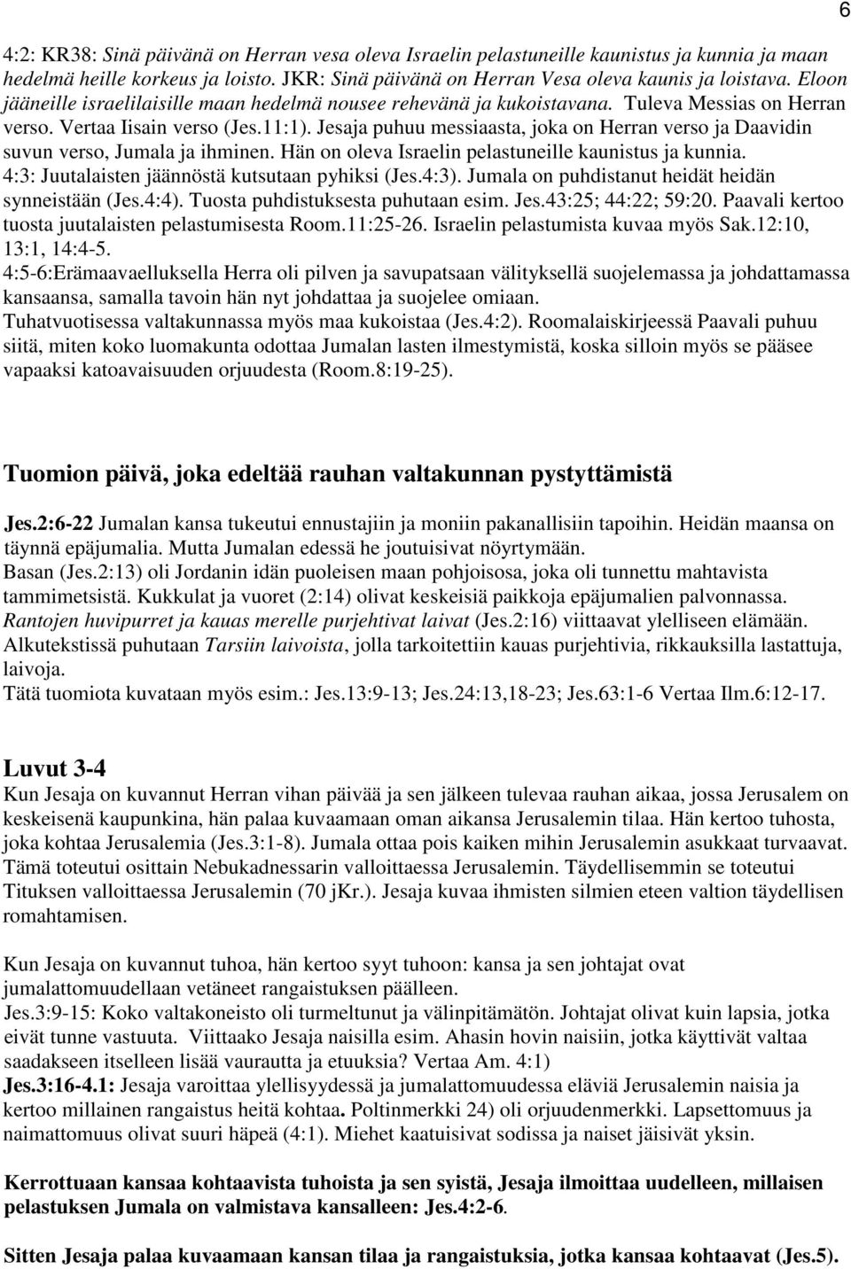 Jesaja puhuu messiaasta, joka on Herran verso ja Daavidin suvun verso, Jumala ja ihminen. Hän on oleva Israelin pelastuneille kaunistus ja kunnia. 4:3: Juutalaisten jäännöstä kutsutaan pyhiksi (Jes.