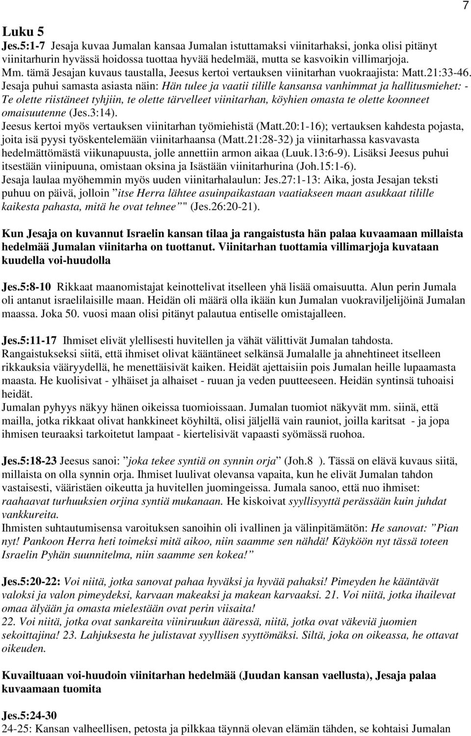 Jesaja puhui samasta asiasta näin: Hän tulee ja vaatii tilille kansansa vanhimmat ja hallitusmiehet: - Te olette riistäneet tyhjiin, te olette tärvelleet viinitarhan, köyhien omasta te olette