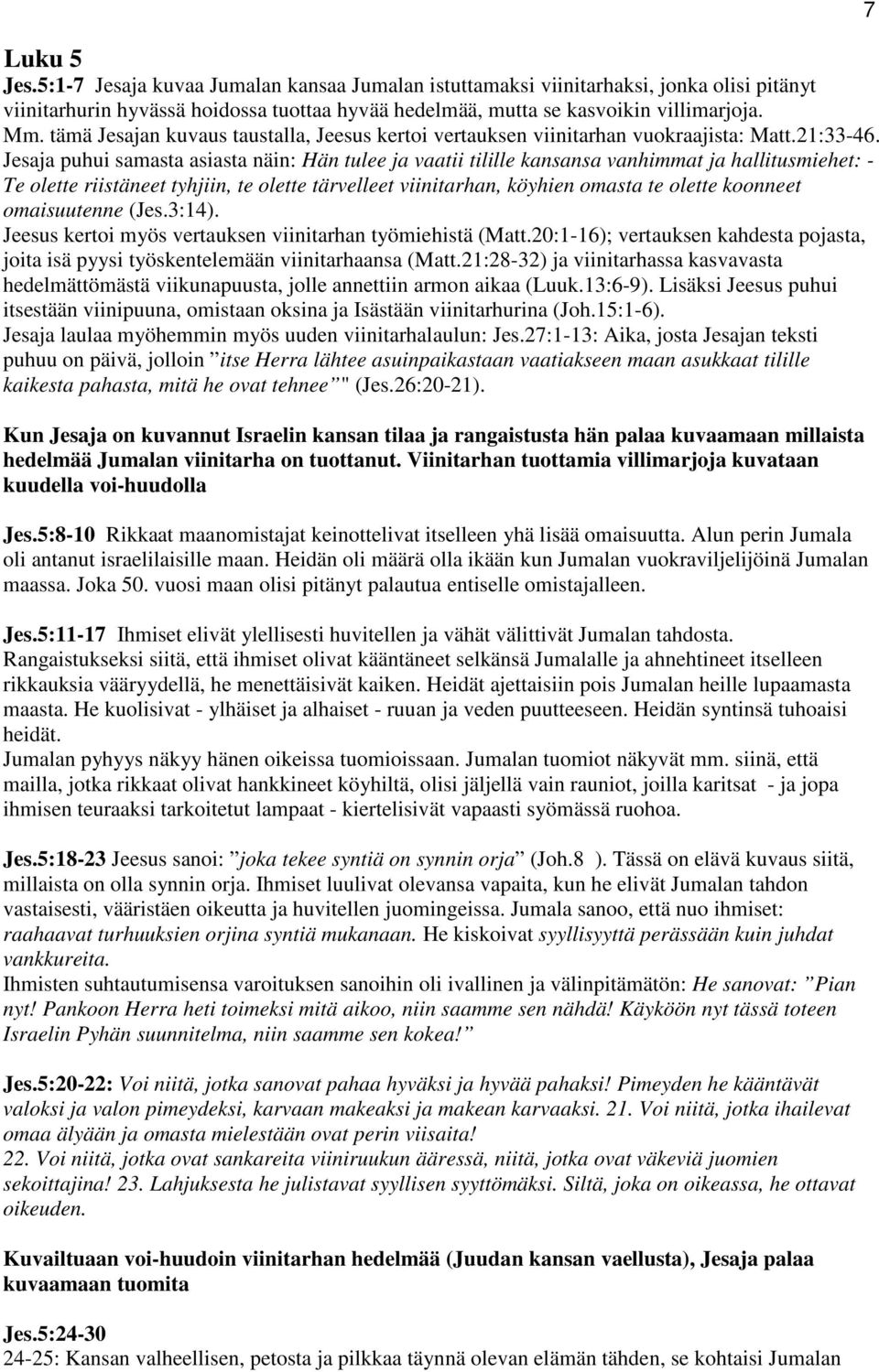 Jesaja puhui samasta asiasta näin: Hän tulee ja vaatii tilille kansansa vanhimmat ja hallitusmiehet: - Te olette riistäneet tyhjiin, te olette tärvelleet viinitarhan, köyhien omasta te olette