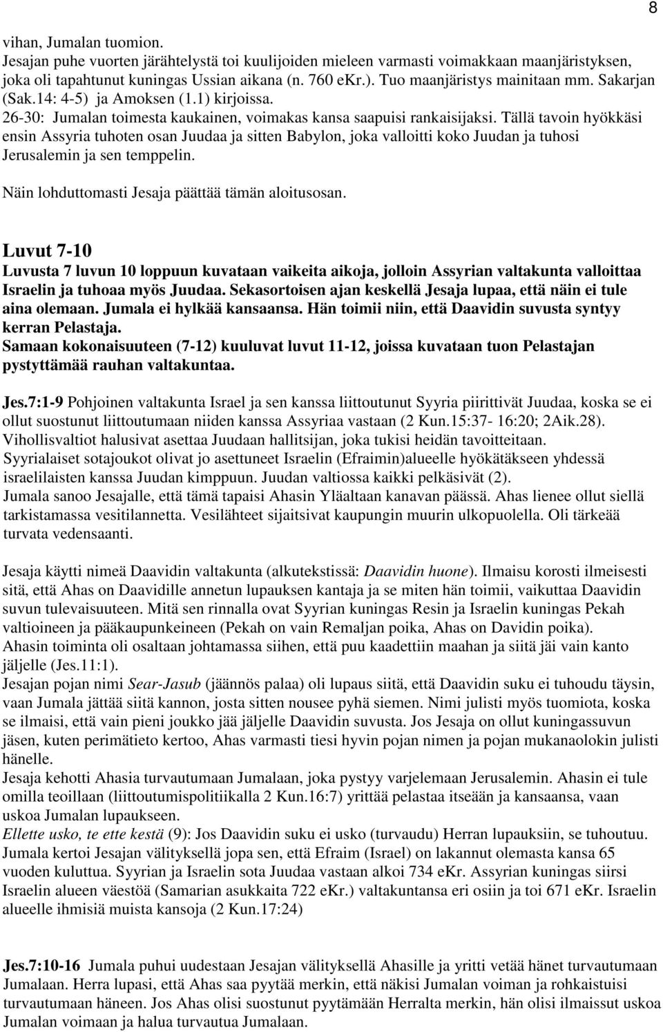 Tällä tavoin hyökkäsi ensin Assyria tuhoten osan Juudaa ja sitten Babylon, joka valloitti koko Juudan ja tuhosi Jerusalemin ja sen temppelin. Näin lohduttomasti Jesaja päättää tämän aloitusosan.