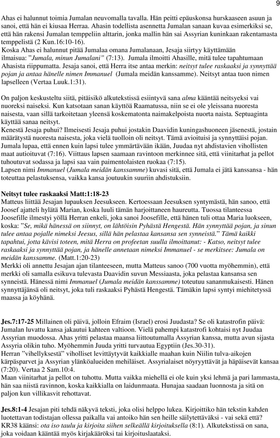 Koska Ahas ei halunnut pitää Jumalaa omana Jumalanaan, Jesaja siirtyy käyttämään ilmaisua: Jumala, minun Jumalani (7:13). Jumala ilmoitti Ahasille, mitä tulee tapahtumaan Ahasista riippumatta.