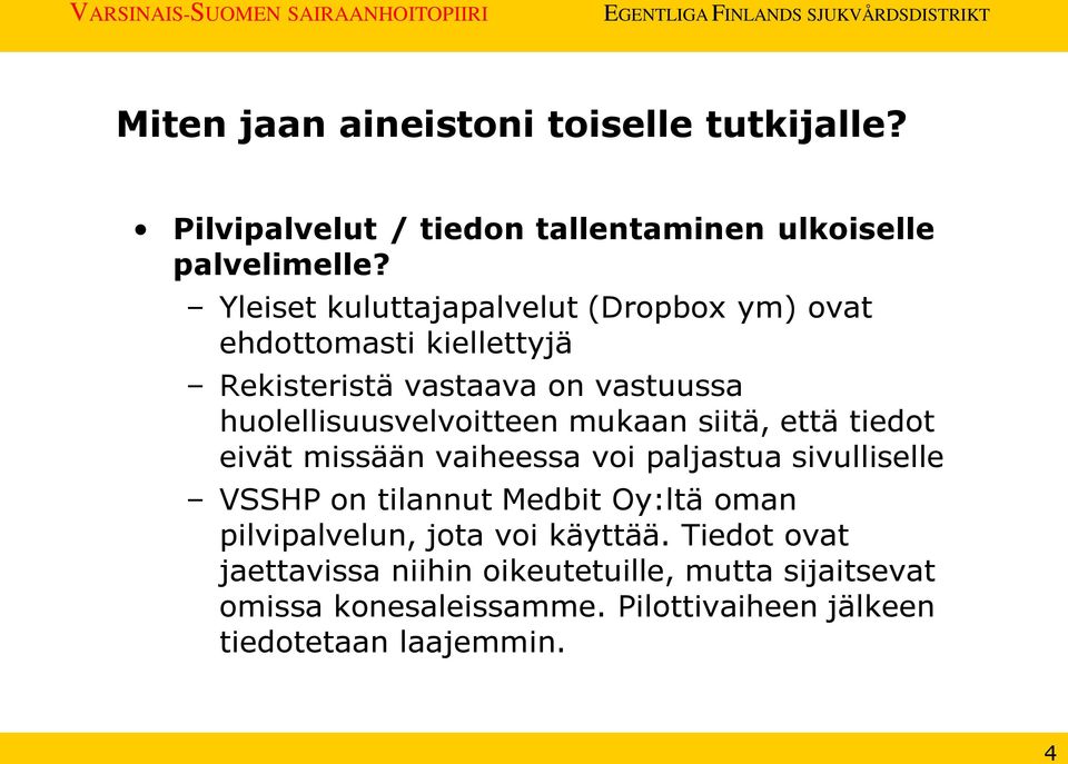 mukaan siitä, että tiedot eivät missään vaiheessa voi paljastua sivulliselle VSSHP on tilannut Medbit Oy:ltä oman pilvipalvelun,