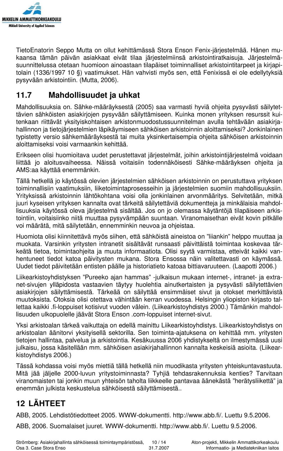 Hän vahvisti myös sen, että Fenixissä ei ole edellytyksiä pysyvään arkistointiin. (Mutta, 2006). 11.7 Mahdollisuudet ja uhkat Mahdollisuuksia on.