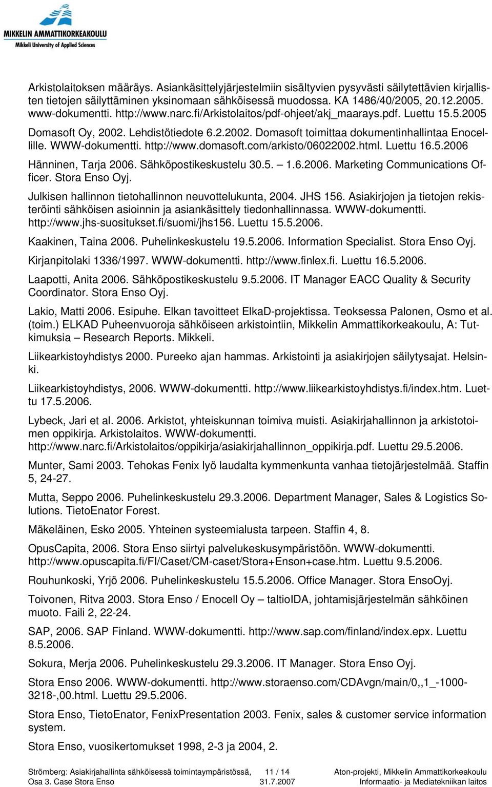 http://www.domasoft.com/arkisto/06022002.html. Luettu 16.5.2006 Hänninen, Tarja 2006. Sähköpostikeskustelu 30.5. 1.6.2006. Marketing Communications Officer. Stora Enso Oyj.