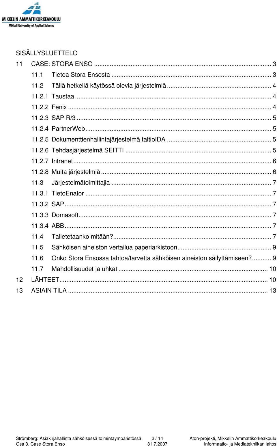 .. 7 11.3.2 SAP... 7 11.3.3 Domasoft... 7 11.3.4 ABB... 7 11.4 Talletetaanko mitään?... 7 11.5 Sähköisen aineiston vertailua paperiarkistoon... 9 11.