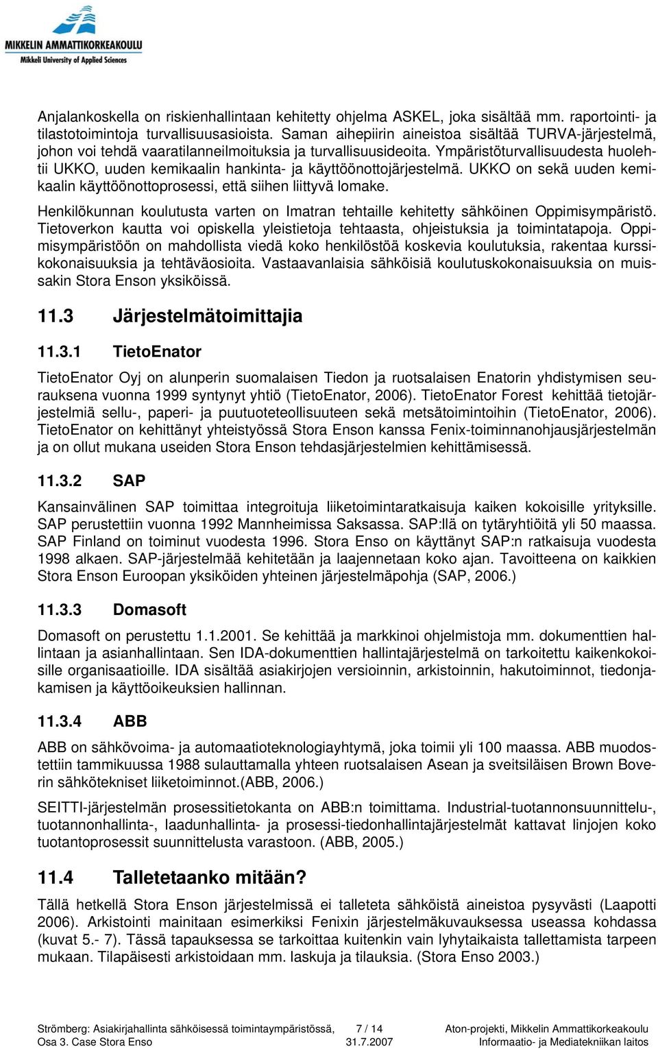 Ympäristöturvallisuudesta huolehtii UKKO, uuden kemikaalin hankinta- ja käyttöönottojärjestelmä. UKKO on sekä uuden kemikaalin käyttöönottoprosessi, että siihen liittyvä lomake.