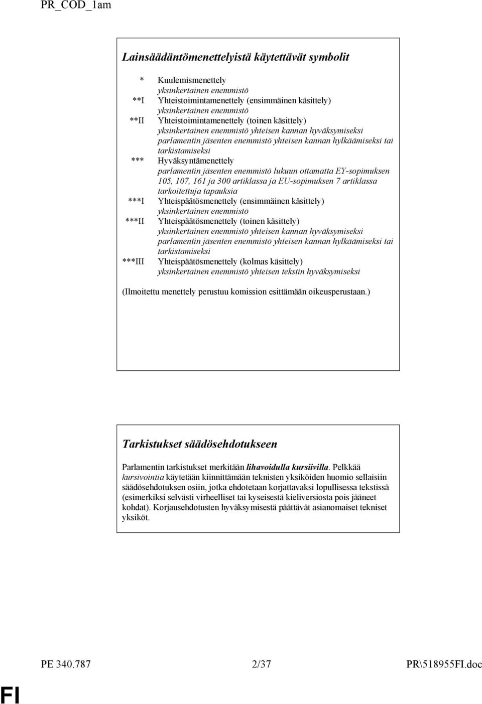 Hyväksyntämenettely parlamentin jäsenten enemmistö lukuun ottamatta EY-sopimuksen 105, 107, 161 ja 300 artiklassa ja EU-sopimuksen 7 artiklassa tarkoitettuja tapauksia ***I Yhteispäätösmenettely