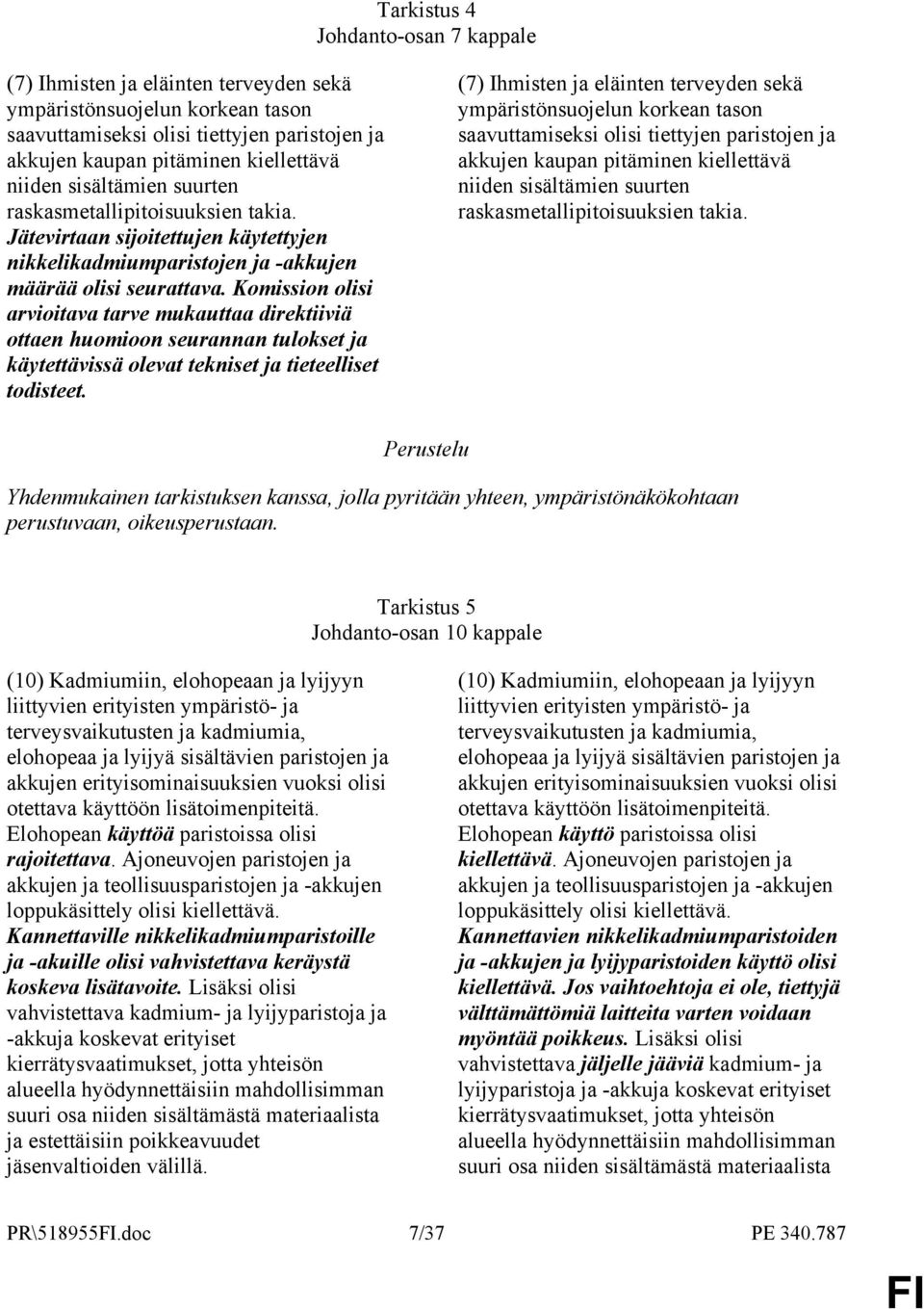 Komission olisi arvioitava tarve mukauttaa direktiiviä ottaen huomioon seurannan tulokset ja käytettävissä olevat tekniset ja tieteelliset todisteet.