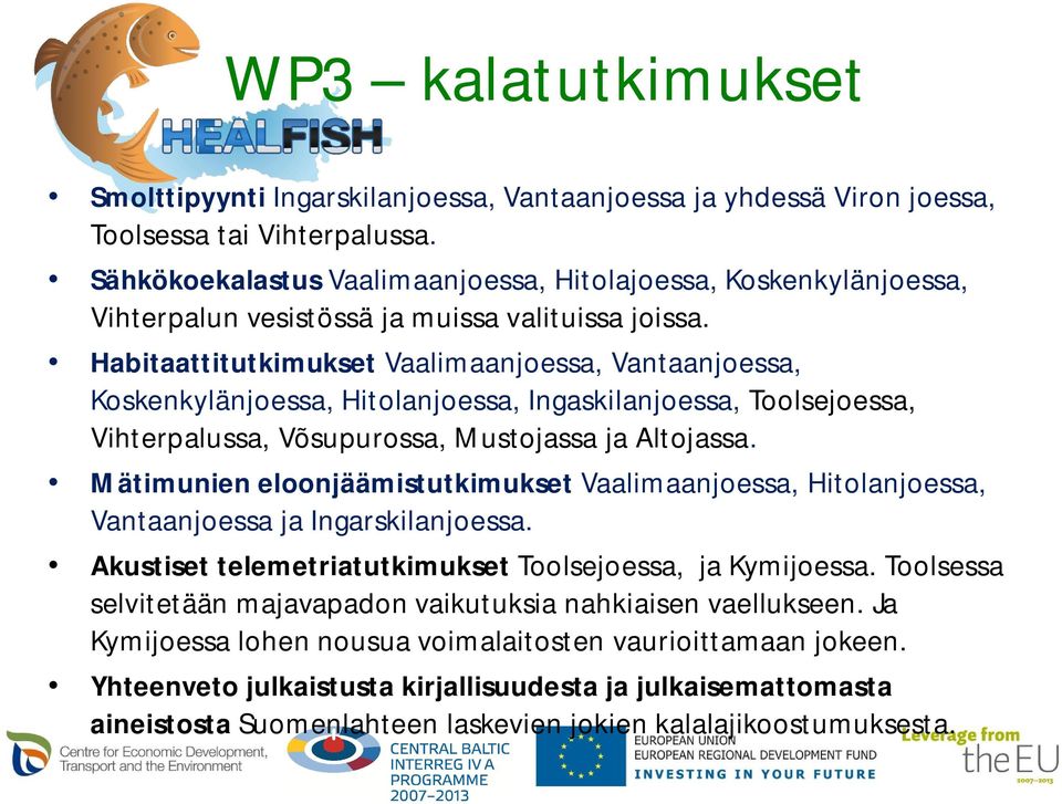 Habitaattitutkimukset Vaalimaanjoessa, Vantaanjoessa, Koskenkylänjoessa, Hitolanjoessa, Ingaskilanjoessa, Toolsejoessa, Vihterpalussa, Võsupurossa, Mustojassa ja Altojassa.