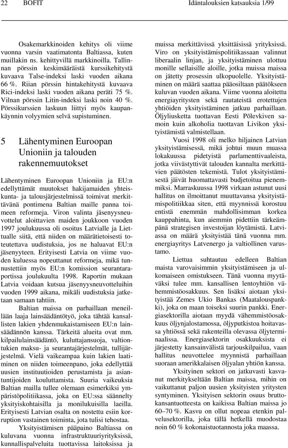 Vilnan pörssin Litin-indeksi laski noin 40 %. Pörssikurssien laskuun liittyi myös kaupankäynnin volyymien selvä supistuminen.