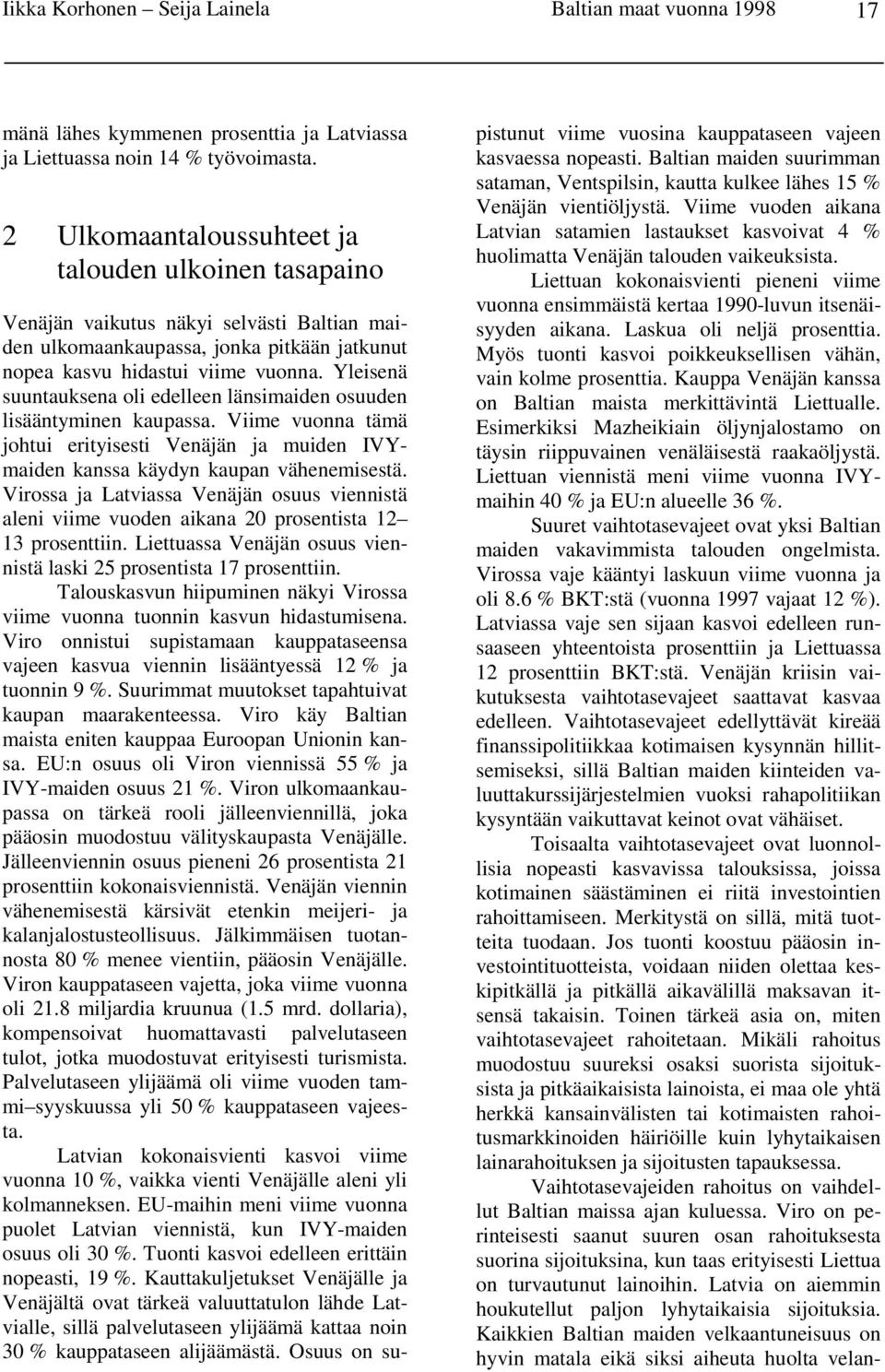 Yleisenä suuntauksena oli edelleen länsimaiden osuuden lisääntyminen kaupassa. Viime vuonna tämä johtui erityisesti Venäjän ja muiden IVYmaiden kanssa käydyn kaupan vähenemisestä.