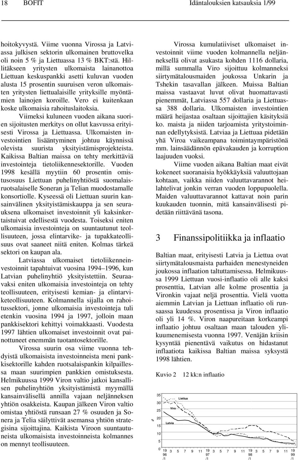 koroille. Vero ei kuitenkaan koske ulkomaisia rahoituslaitoksia. Viimeksi kuluneen vuoden aikana suorien sijoitusten merkitys on ollut kasvussa erityisesti Virossa ja Liettuassa.