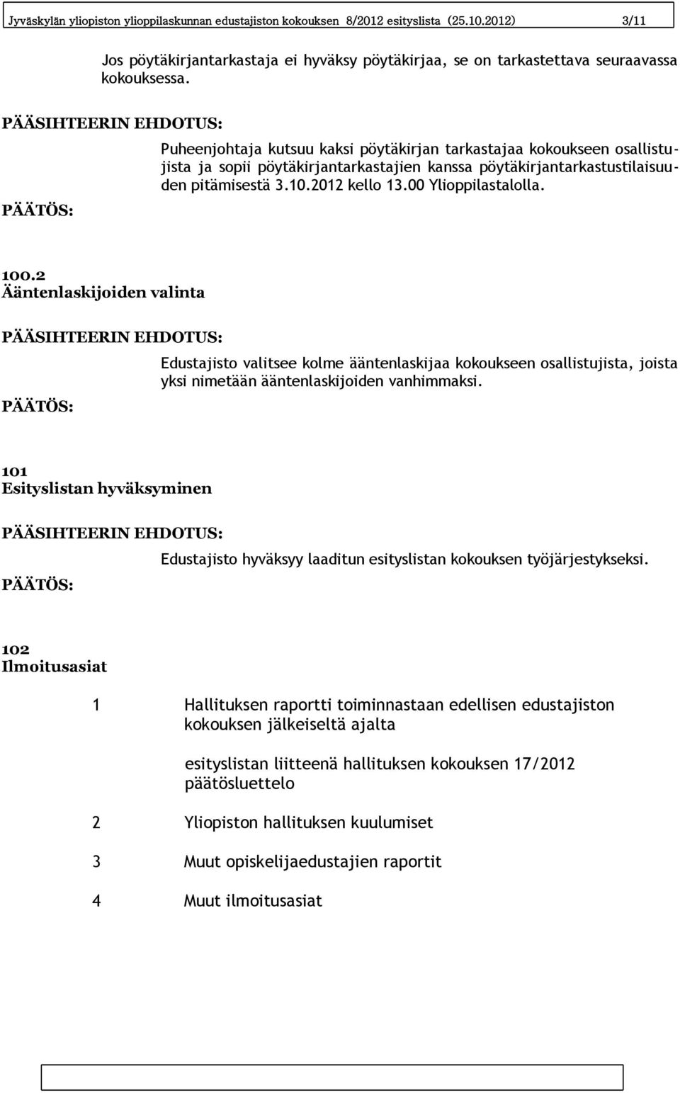 00 Ylioppilastalolla. 100.2 Ääntenlaskijoiden valinta Edustajisto valitsee kolme ääntenlaskijaa kokoukseen osallistujista, joista yksi nimetään ääntenlaskijoiden vanhimmaksi.