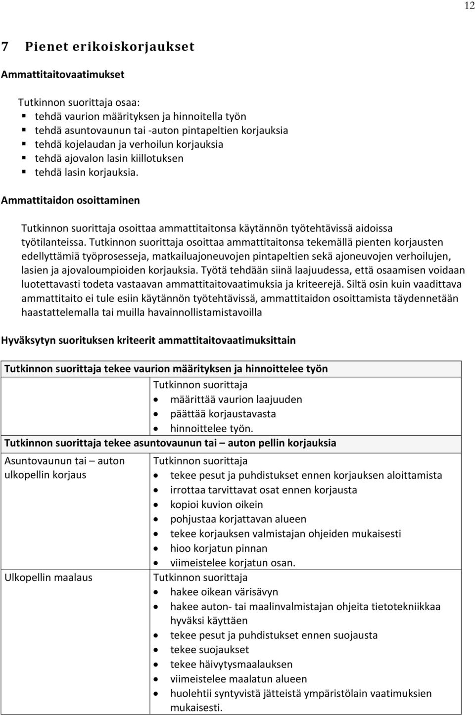 osoittaa ammattitaitonsa tekemällä pienten korjausten edellyttämiä työprosesseja, matkailuajoneuvojen pintapeltien sekä ajoneuvojen verhoilujen, lasien ja ajovaloumpioiden korjauksia.